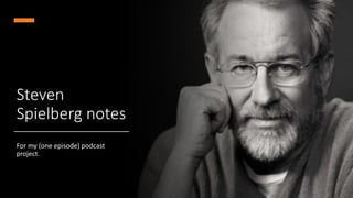 Steven
Spielberg notes
For my (one episode) podcast
project.
 