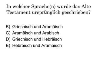 In welcher Sprache(n) wurde das Alte Testament urspr ü nglich geschrieben? Griechisch und Aramäisch Aramäisch und Arabisch Griechisch und Hebräisch Hebräisch und Aramäisch 