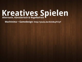 Kreatives Spielen
Alternativ, Künstlerisch & Regelbefreit
  Machinima + Gamedesign: http://youtu.be/kUn8uyFCiyY
 