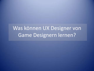 Was können UX Designer von Game Designern lernen? 