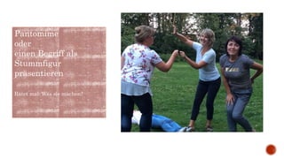 Pantomime
oder
einen Begriff als
Stummfigur
präsentieren
Ratet mal: Was sie machen?
 