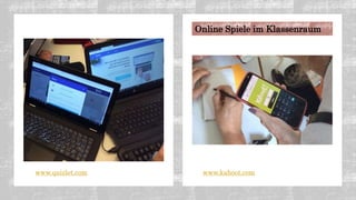 Online Spiele im Klassenraum
www.quizlet.com www.kahoot.com
 