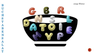 B
U
C
H
S
T
A
B
E
N
S
A
L
A
T
einige Wörter
 