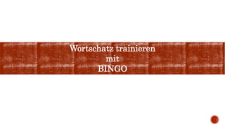 Wortschatz trainieren
mit
BINGO
 