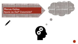 Warum Online
Spiele im DaF Unterricht?
 