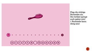 Füge die richtige
Buchstabe ein.
Der Artikel springt
auch später rein!
1 Buchstabe kann
übrig sein!
 