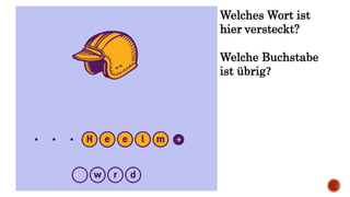 Welches Wort ist
hier versteckt?
Welche Buchstabe
ist übrig?
 