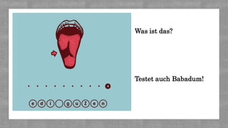 Was ist das?
Testet auch Babadum!
 