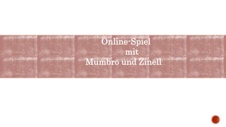 Online-Spiel
mit
Mumbro und Zinell
 
