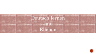 Deutsch lernen
mit
Elfchen
 