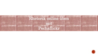 Rhetorik online üben
mit
Pechaflickr
 