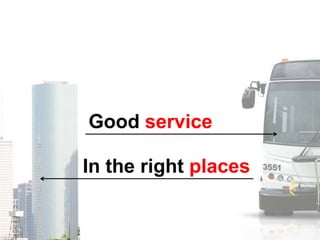 Good service

In the right places
 