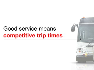 Good service means
competitive trip times
 