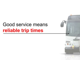 Good service means
reliable trip times
 