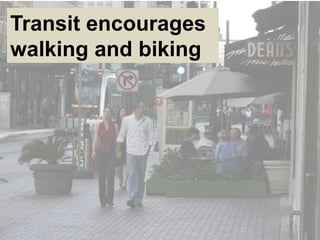 Transit encourages
walking and biking
 