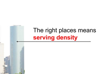 The right places means
serving density
 