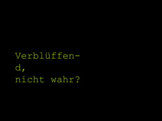 Verblüffen- d, nicht wahr? 