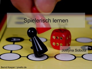 Spielerisch lernen
Bernd Kasper / pixelio.de
Justyna Sobota
 