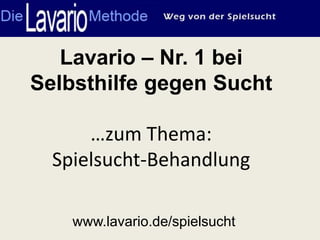 Lavario – Nr. 1 bei
Selbsthilfe gegen Sucht

      …zum Thema:
  Spielsucht-Behandlung

    www.lavario.de/spielsucht
 