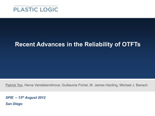 Recent Advances in the Reliability of OTFTs




Patrick Too, Herve Vandekerckhove, Guillaume Fichet, M. James Harding, Michael J. Banach


SPIE – 13th August 2012
San Diego
 