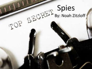 Spies
By: Noah Zitzloff
 