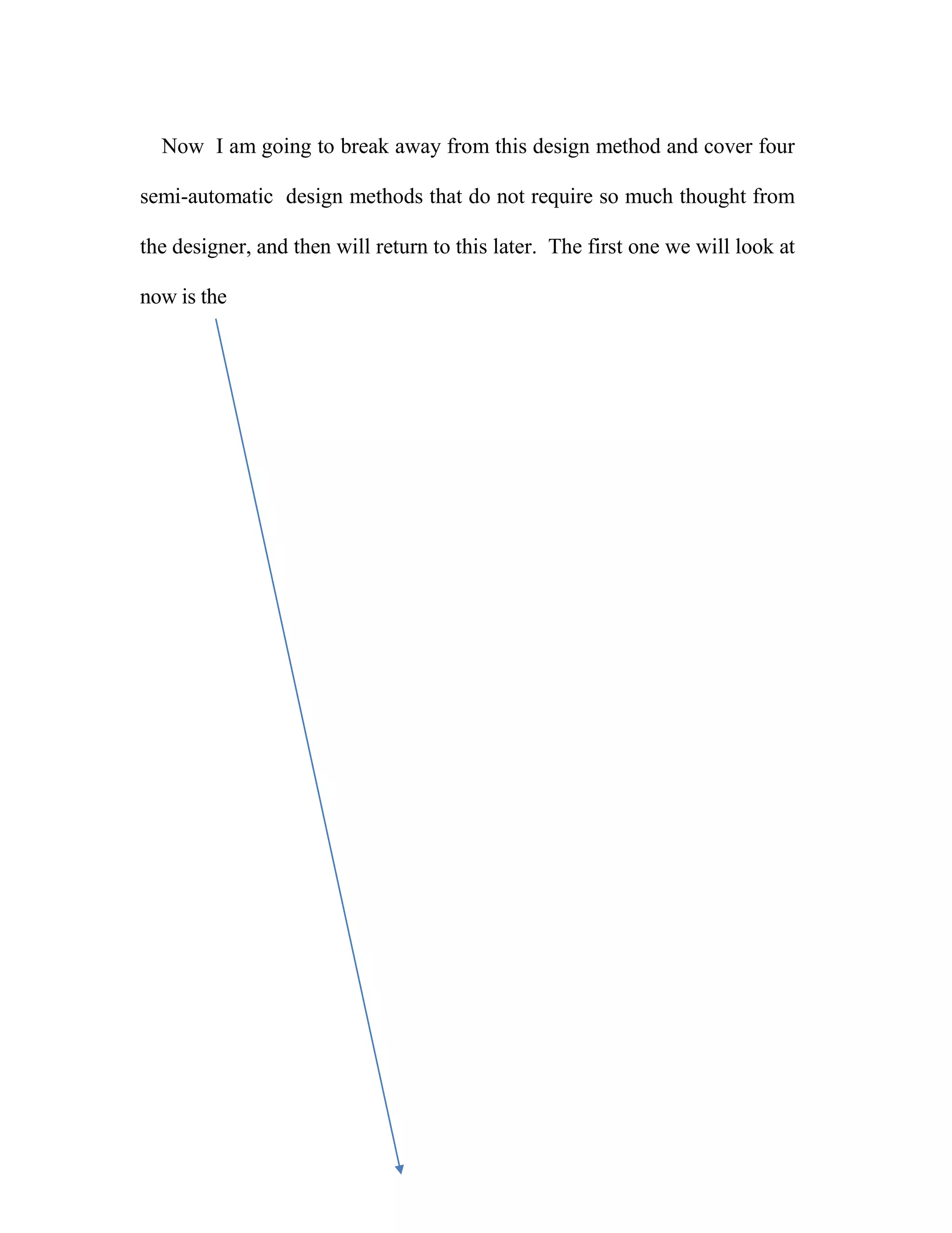 Now I am going to break away from this design method and cover four
semi-automatic design methods that do not require so much thought from
the designer, and then will return to this later. The first one we will look at
now is the
 