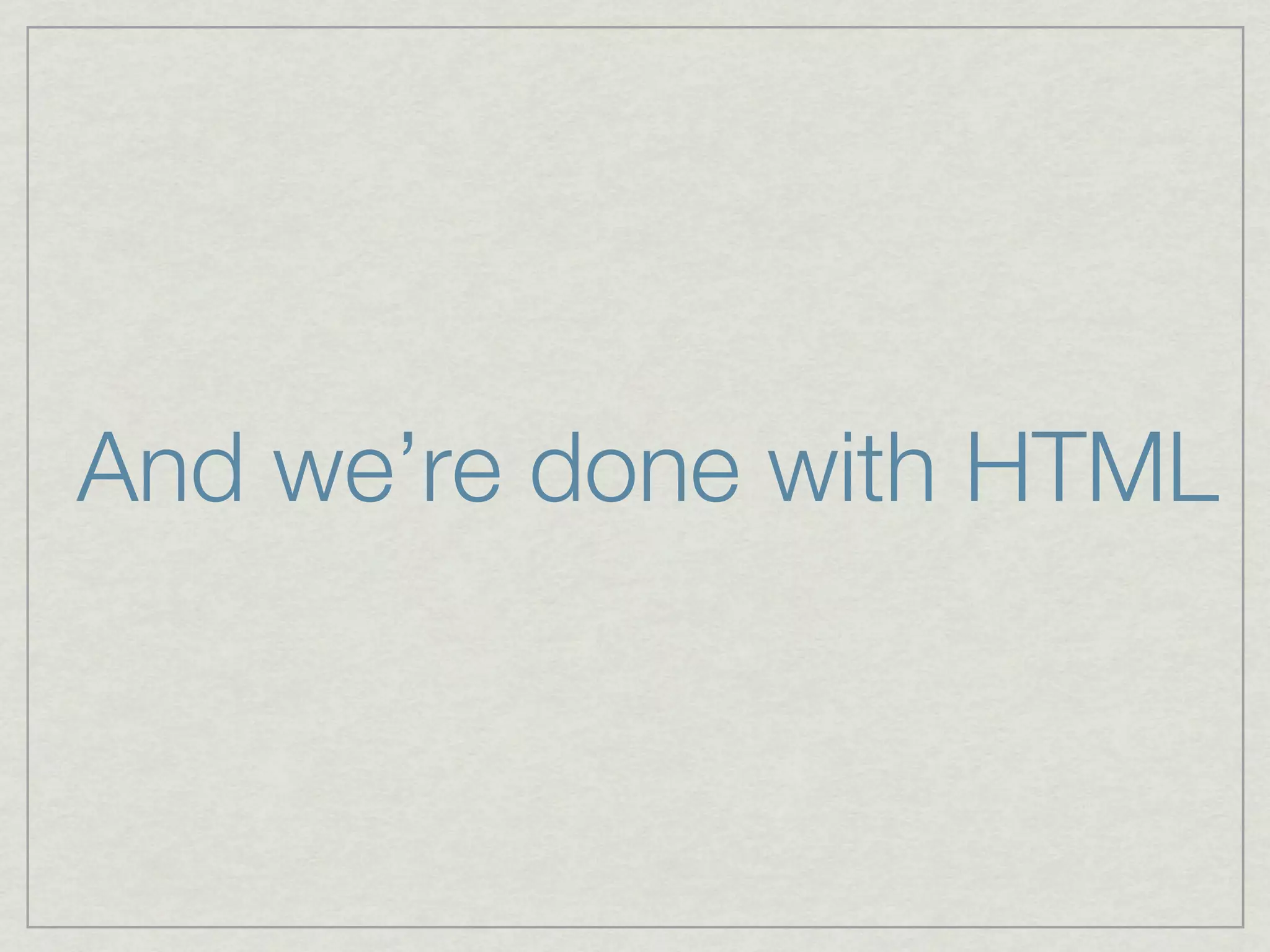 And we’re done with HTML
 