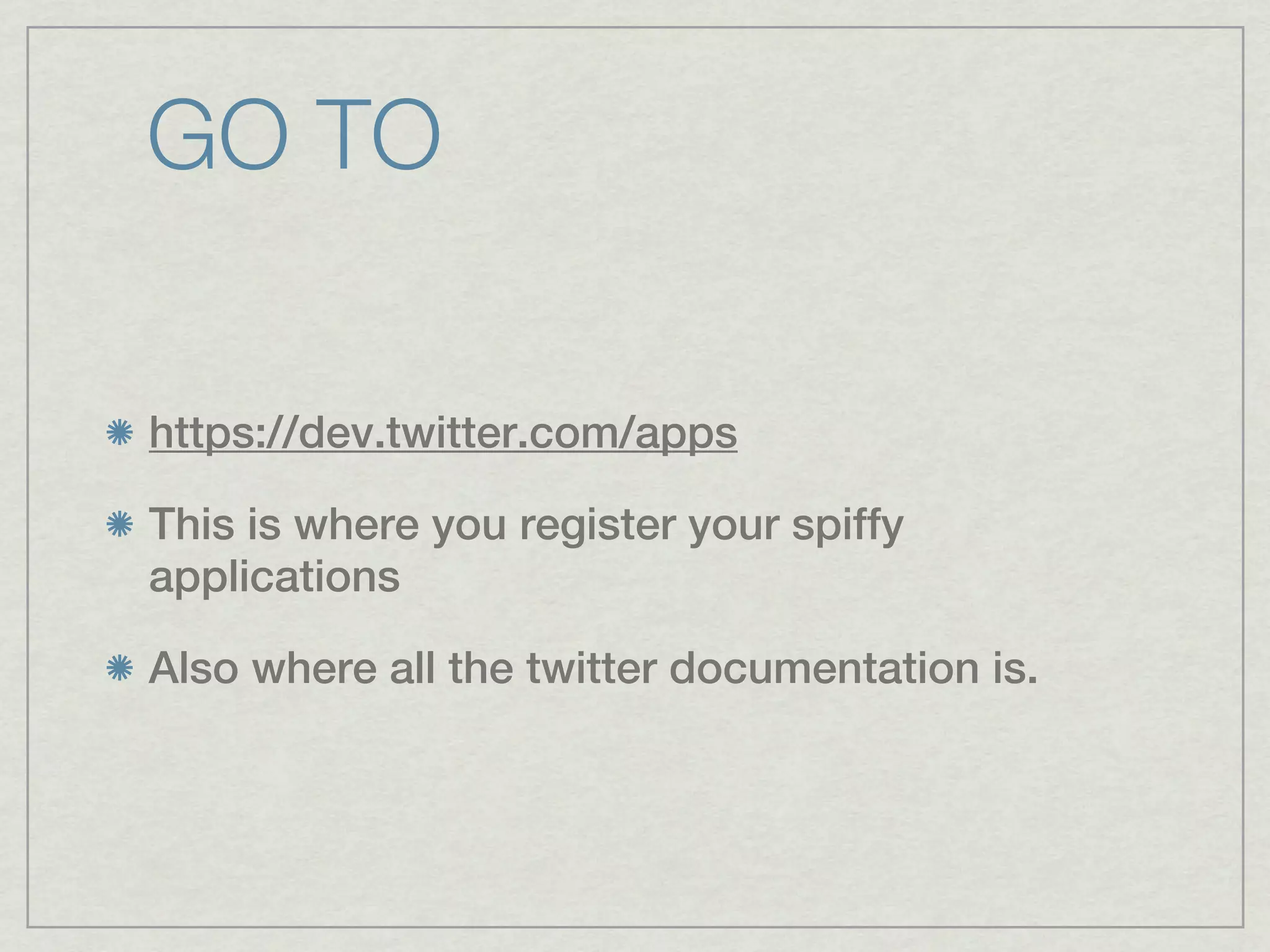 GO TO

https://dev.twitter.com/apps

This is where you register your spiffy
applications

Also where all the twitter documentation is.
 
