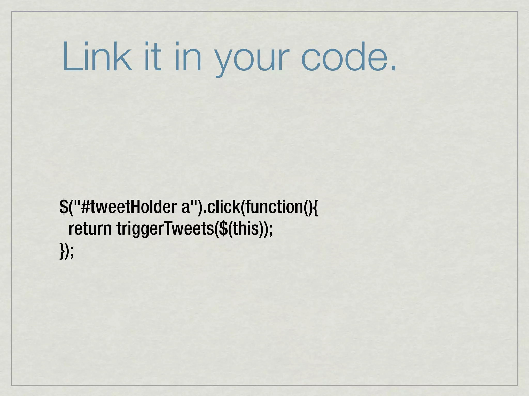 Link it in your code.


$("#tweetHolder a").click(function(){
  return triggerTweets($(this));
});
 