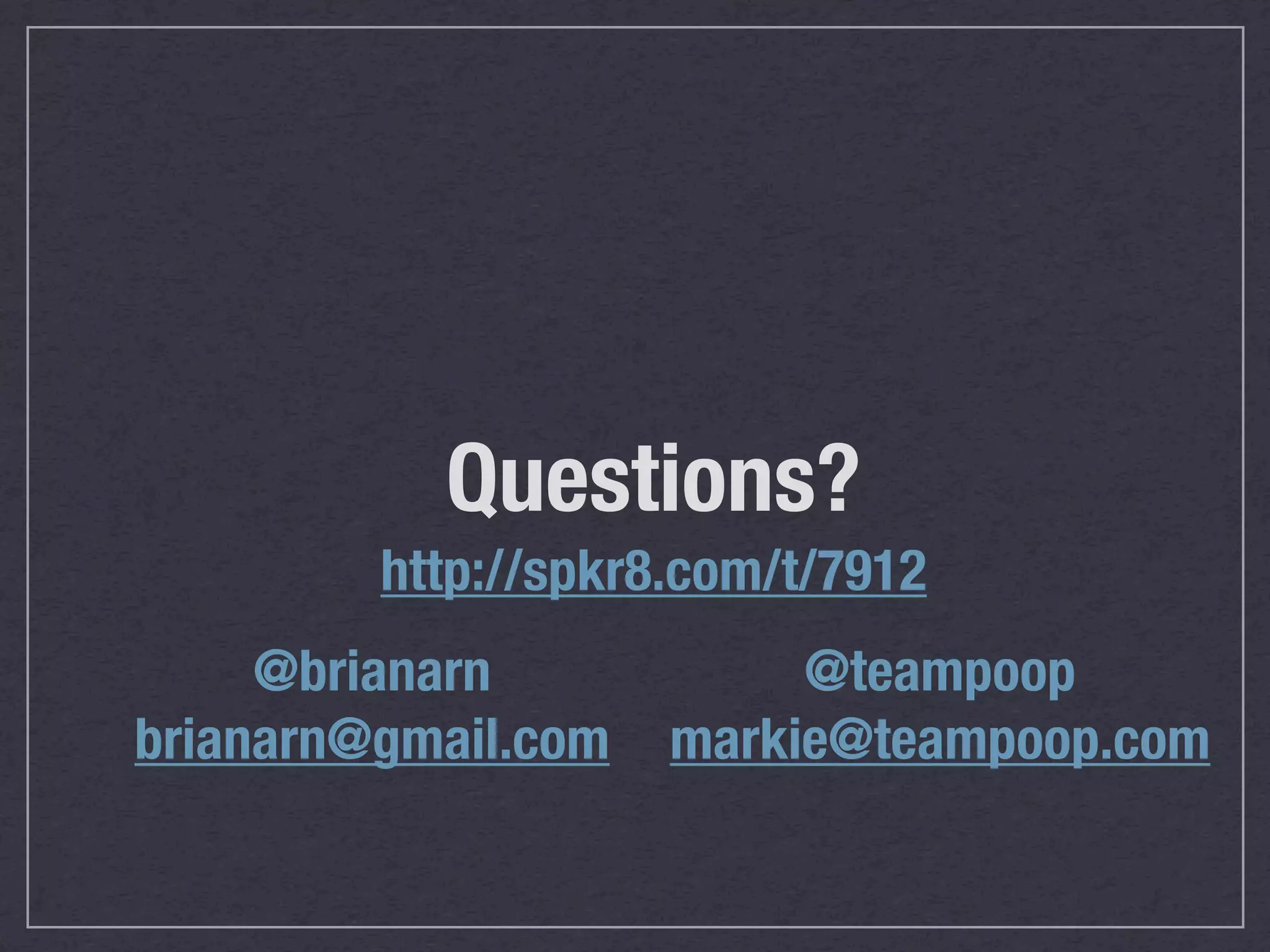 Questions?
         http://spkr8.com/t/7912
     @brianarn            @teampoop
brianarn@gmail.com   markie@teampoop.com
 