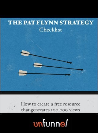 THE PAT FLYNN STRATEGY
Checklist
By: Bryan Harris
How to create a free resource !
that generates 100,000 views
 