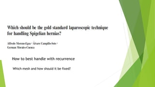 How to best handle with recurrence
Which mesh and how should it be fixed?
 