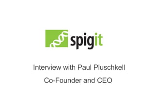 Interview with Paul  Pluschkell Co-Founder and CEO  