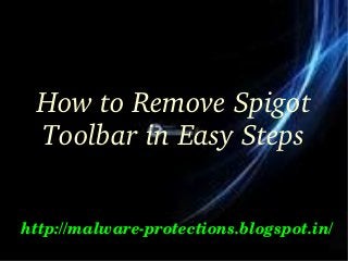 How to Remove Spigot 
Toolbar in Easy Steps
http://malware­protections.blogspot.in/
 
