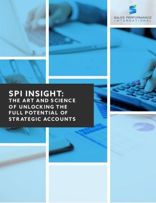SPI INSIGHT:
THE ART AND SCIENCE
OF UNLOCKING THE
FULL POTENTIAL OF
STRATEGIC ACCOUNTS
 