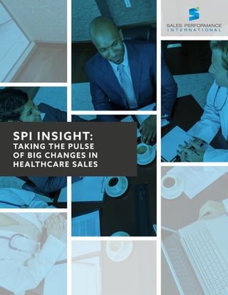 SPI INSIGHT:
TAKING THE PULSE
OF BIG CHANGES IN
HEALTHCARE SALES
 