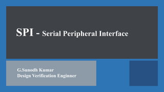 SPI - Serial Peripheral Interface
G.Sunodh Kumar
Design Verification Enginner
 