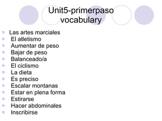 Unit5-primerpaso vocabulary ,[object Object],[object Object],[object Object],[object Object],[object Object],[object Object],[object Object],[object Object],[object Object],[object Object],[object Object],[object Object],[object Object]