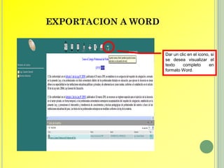 EXPORTACION A WORD


                     Dar un clic en el icono, si
                     se desea visualizar el
                     texto    completo       en
                     formato Word.
 