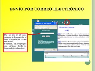 ENVÍO POR CORREO ELECTRÓNICO




Dar un clic en el icono
superior si desea enviar el
texto completo por correo
electrónico.
Entonces, se desplegará
una ventana, donde se
ingresará el mail destino.
 