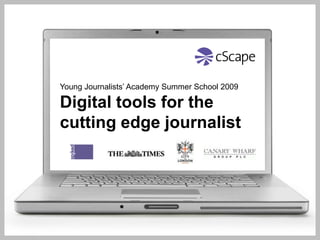 Young Journalists’ Academy Summer School 2009 Digital tools for the cutting edge journalist 