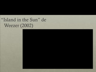 “Island in the Sun” de
 Weezer (2002)
 