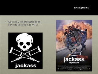 SPIKE JONZE




• Co-creó y fue productor de la
  serie de television de MTV:
 