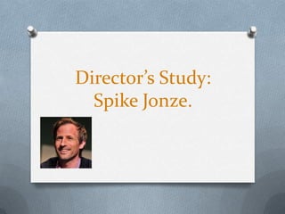 Director’s Study:
  Spike Jonze.
 