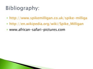 http://www.spikemilligan.co.uk/spike-milligan-quotes.html http://en.wikipedia.org/wiki/Spike_Milligan www.african-safari-pictures.com  