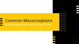 Common Misconceptions
What people think about SPIKE Prime
 
