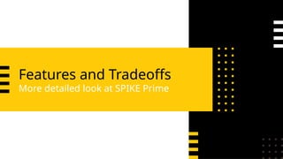 Features and Tradeoffs
More detailed look at SPIKE Prime
 
