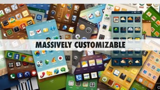 MASSIVELY CUSTOMIZABLE
 