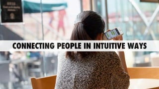CONNECTING PEOPLE IN INTUITIVE WAYS
 