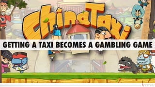 GETTING A TAXI BECOMES A GAMBLING GAME
 